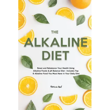 The Alkaline Diet: Reset and Rebalance Your Health Using Alkaline Foods & pH Balance Diet - Includes Top 6 Alkaline Food You Must Have in Your Daily D