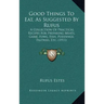 Good Things to Eat, as Suggested by Rufus: A Collection of Practical Recipes for Preparing Meats, Game, Fowl, Fish, Puddings, Pastries, Etc. (1911)