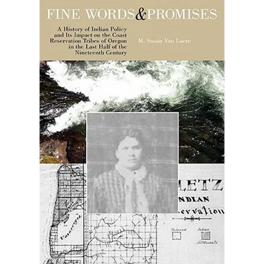Fine Words and Promises: A History of Indian Policy and Its Impact on the Coast Reservation Tribes of Oregon in the Last Half of the Nineteenth