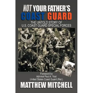 Not Your Father's Coast Guard: The Untold Story of U.S. Coast Guard Special Forces