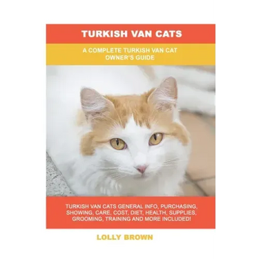 Turkish Van Cats: A Complete Turkish Van Cat Owner's Guide