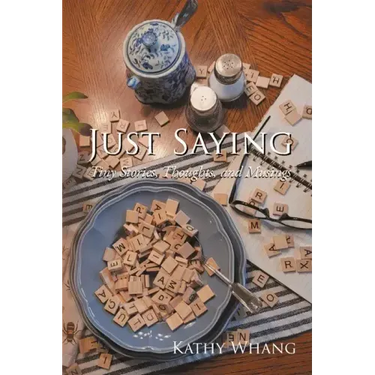 Just Saying: Tiny Stories, Thoughts, and Musings