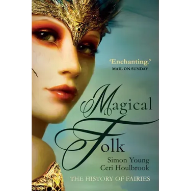 Magical Folk: A History of Real Fairies, 500ad to the Present