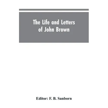 The life and letters of John Brown, liberator of Kansas, and martyr of Virginia