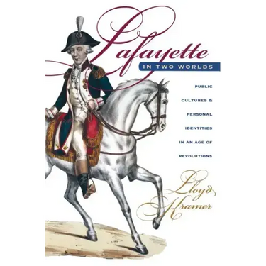 Lafayette in Two Worlds: Public Cultures and Personal Identities in an Age of Revolutions
