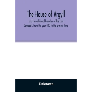 The house of Argyll and the collateral branches of the clan Campbell, from the year 420 to the present time