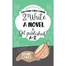 Everything U Need 2 Know 2 Write a Novel & Get Published A-Z