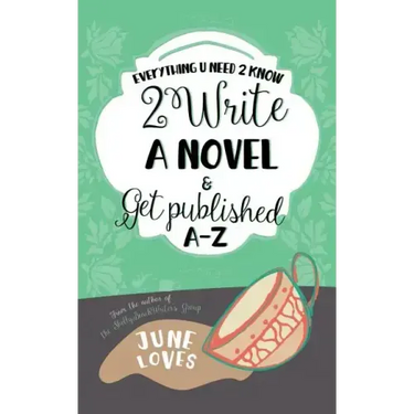 Everything U Need 2 Know 2 Write a Novel & Get Published A-Z