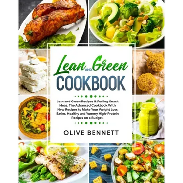 Lean and Green Cookbook: Lean and Green Recipes & Fueling Snack Ideas. The Advanced Cookbook With New Recipes to Make Your Weight Loss Easier.