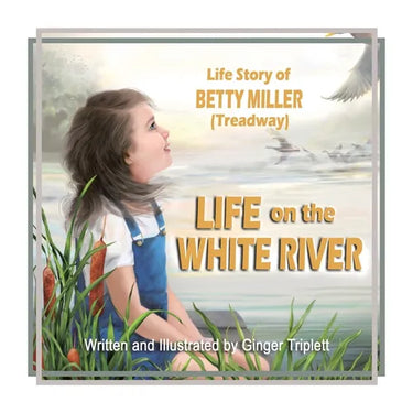 Life on the White River: The Life Story of Betty Miller (Treadway)