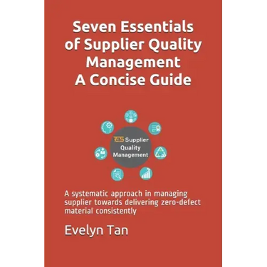 Seven Essentials of Supplier Quality Management A Concise Guide: A systematic approach in managing supplier towards delivering zero-defect material co