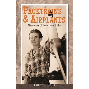 Packtrains & Airplanes: Memories of Lonesome Lake