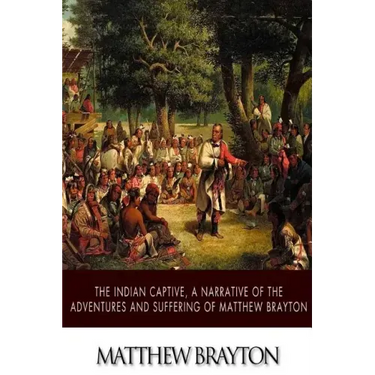 The Indian Captive, A Narrative of the Adventures and Sufferings of Matthew Brayton