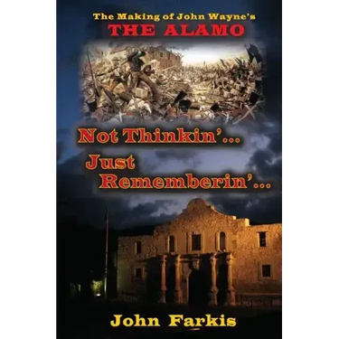 Not Thinkin'... Just Rememberin'... The Making of John Wayne's "The Alamo"