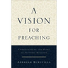 A Vision for Preaching: Understanding the Heart of Pastoral Ministry