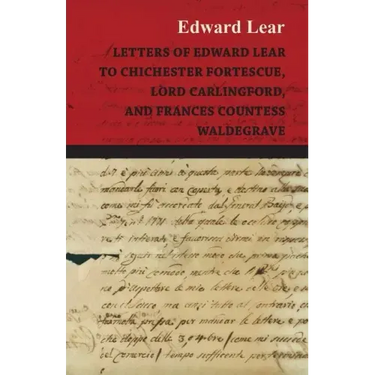 Letters of Edward Lear to Chichester Fortescue, Lord Carlingford, and Frances Countess Waldegrave