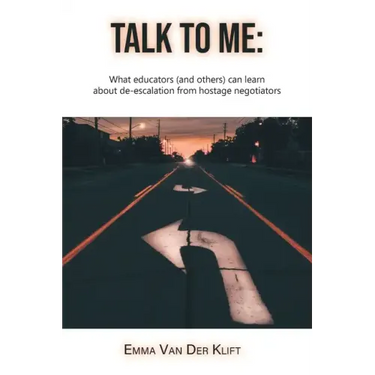 Talk to Me: What educators (and others) can learn about de-escalation from hostage negotiators