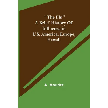 "The Flu" a brief history of influenza in U.S. America, Europe, Hawaii