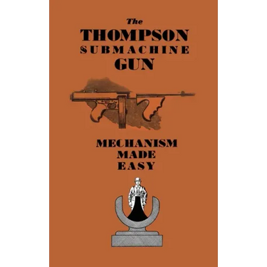 The Thompson Submachine Gun: Mechanism Made Easy