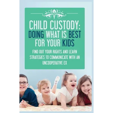 Child Custody: Find Out Your Rights and Learn Strategies To Communicate With An Uncooperative Ex