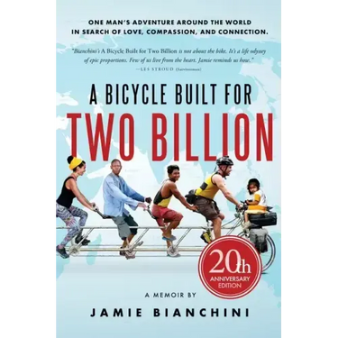 A Bicycle Built for Two Billion: One Man's Adventure Around the World in Search of Love, Compassion, and Connection