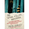 The Serial Killer Whisperer: How One Man's Tragedy Helped Unlock the Deadliest Secrets of the World's Most Terrifying Killers