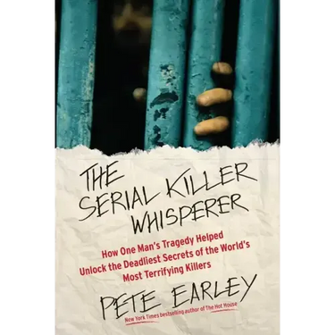 The Serial Killer Whisperer: How One Man's Tragedy Helped Unlock the Deadliest Secrets of the World's Most Terrifying Killers