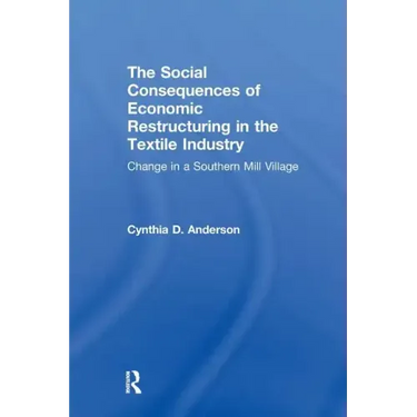 Social Consequences of Economic Restructuring in the Textile Industry: Change in a Southern Mill Village