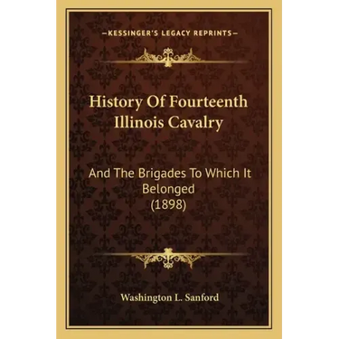 History Of Fourteenth Illinois Cavalry: And The Brigades To Which It Belonged (1898)