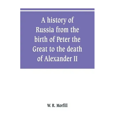 A history of Russia from the birth of Peter the Great to the death of Alexander II