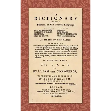 A Dictionary of the Norman or Old French Language (1779): ... Calculated To Illustrate the Rights and Customs of Former Ages, the Forms of Laws and Ju