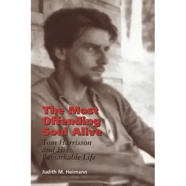 The Most Offending Soul Alive: Tom Harrisson and His Remarkable Life