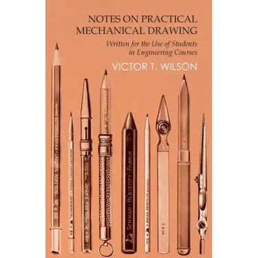 Notes on Practical Mechanical Drawing - Written for the Use of Students in Engineering Courses
