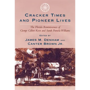 Cracker Times and Pioneer Lives: The Florida Reminiscences of George Gillett Keen and Sarah Pamela Williams