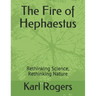 The Fire of Hephaestus: Rethinking Science, Rethinking Nature