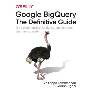 Google Bigquery: The Definitive Guide: Data Warehousing, Analytics, and Machine Learning at Scale