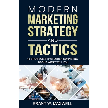 Modern Marketing Strategy and Tactics: 19 strategies that other marketing books won't tell you