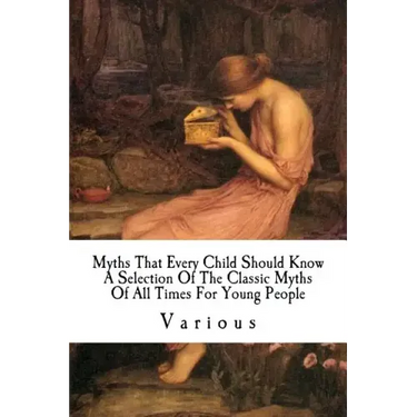 Myths That Every Child Should Know: A Selection Of The Classic Myths Of All Times For Young People