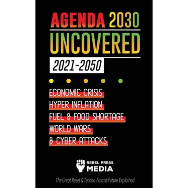 Agenda 2030 Uncovered (2021-2050): Economic Crisis, Hyperinflation, Fuel and Food Shortage, World Wars and Cyber Attacks (The Great Reset & Techno-Fas