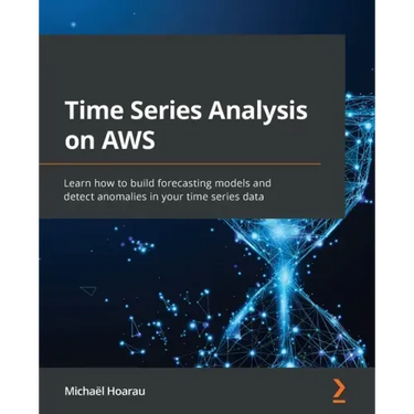 Time Series Analysis on AWS: Learn how to build forecasting models and detect anomalies in your time series data