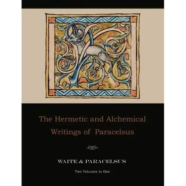 The Hermetic and Alchemical Writings of Paracelsus--Two Volumes in One