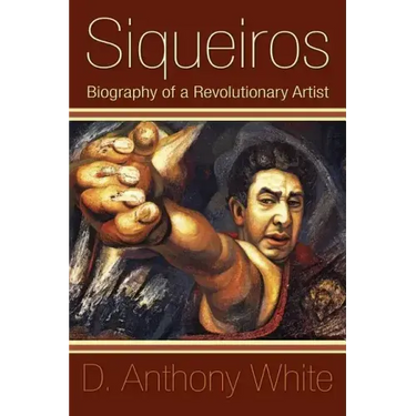 Siqueiros: Biography of a Revolutionary Artist