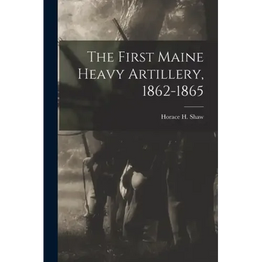 The First Maine Heavy Artillery, 1862-1865