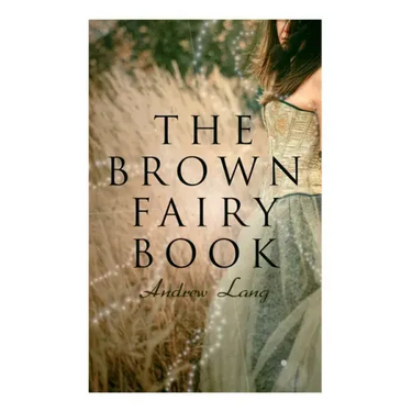 The Brown Fairy Book: 32 Enchanted Tales of Fantastic & Magical Adventures, Sttories from American Indians, Australian Bushmen and African Kaffirs