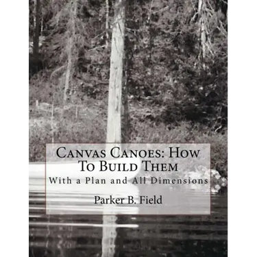 Canvas Canoes: How To Build Them: With a Plan and All Dimensions