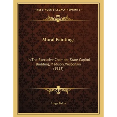 Mural Paintings: In The Executive Chamber, State Capitol Building, Madison, Wisconsin (1913)