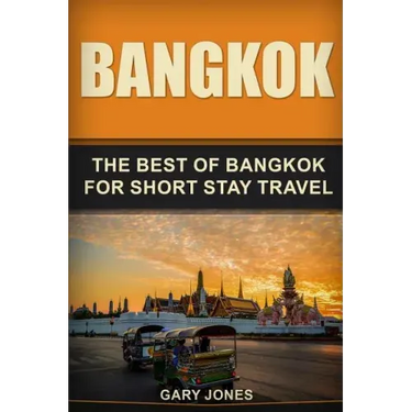 Bangkok: The Best Of Bangkok For Short Stay Travel