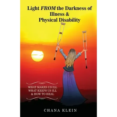 Light FROM the Darkness of Illness and Physical Disability: What Makes Us Ill What Keeps Us Ill & How to Heal