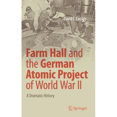 Farm Hall and the German Atomic Project of World War II: A Dramatic History