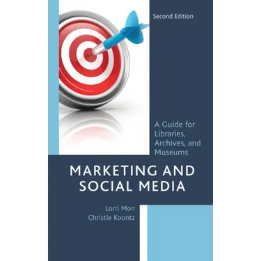 Marketing and Social Media: A Guide for Libraries, Archives, and Museums